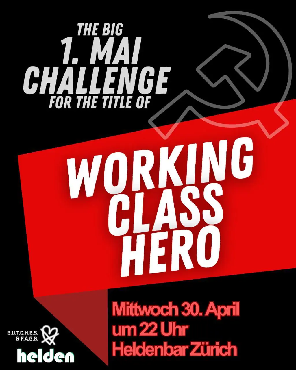 THE BIG 1. MAI CHALLENGE FOR THE TITLE OF WORKING CLASS HERO by B.U.T.C.H.E.S. & F.A.G.S. helden Mittwoch 30. April um 22 Uhr Heldenbar
